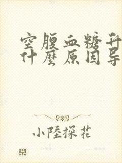 空腹血糖升高是什么原因导致的