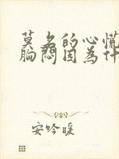 莫名的心慌焦虑胸闷因为什么