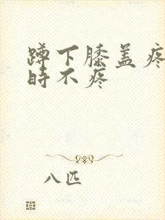 蹲下膝盖疼走路时不疼