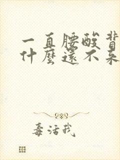 一直腰酸背痛为什么还不来月经