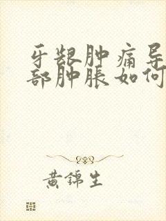 牙龈肿痛导致脸部肿胀如何快速消肿