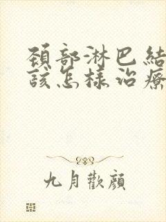 颈部淋巴结节应该怎样治疗