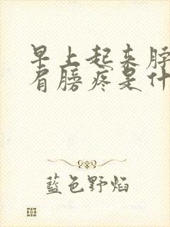 早上起来脖子疼肩膀疼是什么原因