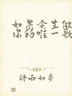 如果今生做不了你的唯一歌曲原唱