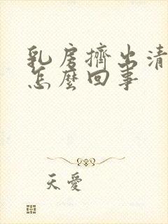 乳房挤出清水是怎么回事封面