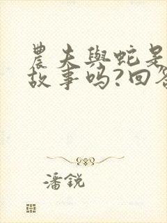 农夫与蛇是寓言故事吗?回答