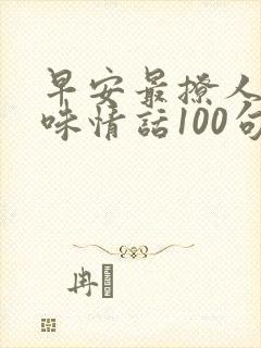 早安最撩人的土味情话100句