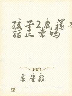 孩子2岁还不说话正常吗