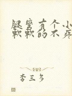 腿弯有个小疙瘩软软的不疼不痒