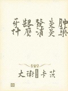 牙龈发炎肿痛用什么消炎药最好