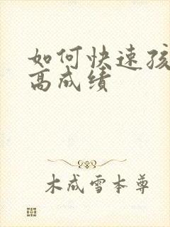 如何快速孩子提高成绩