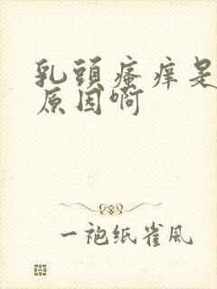 乳头瘙痒是什么原因啊