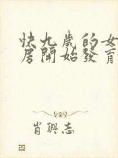 快九岁的女孩乳房开始发育正常吗