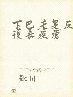 下巴老是反反复复长痤疮