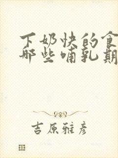 下奶快的食物有哪些哺乳期