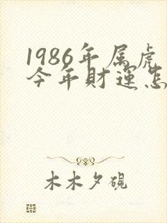 1986年属虎今年财运怎么样