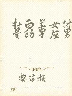 对白羊女付出真爱的星座男