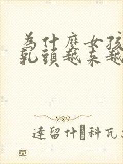 为什么女孩子的乳头越来越黑