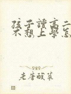 孩子读高二抑郁不想上学怎么办