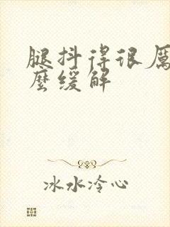 腿抖得很厉害怎么缓解