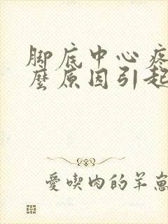 脚底中心疼是什么原因引起的