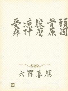 受凉股骨头部位疼什么原因