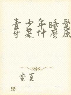 青少年睡觉时磨牙是什么原因