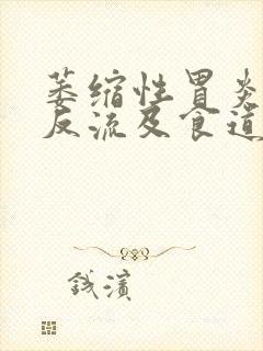 萎缩性胃炎胃酸反流及食道炎