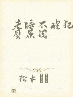 老睡不醒犯困什么原因