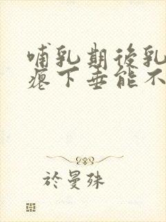 哺乳期后乳房干瘪下垂能不能恢复