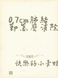 0.7cm肺结节怎么消除封面