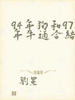 94年狗和97年牛适合结婚