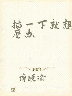 插一下就想射怎么办