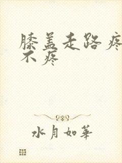 膝盖走路疼弯曲不疼