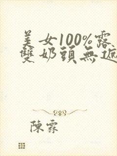 美女100%露双奶头无遮挡