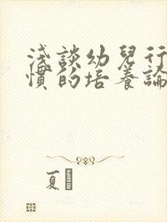 浅谈幼儿行为习惯的培养论文