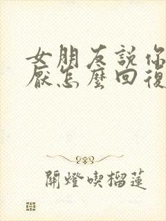 女朋友说你好讨厌怎么回复