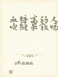 血糖高的人可以吃糙米饭吗