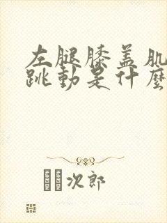 左腿膝盖肌肉在跳动是什么原因