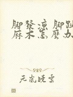 脚发凉 脚趾头麻木怎么办