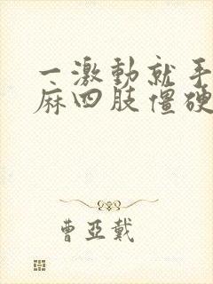 一激动就手脚发麻四肢僵硬是怎么回事