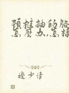 颈椎抽的胳膊疼怎么办,怎样能好