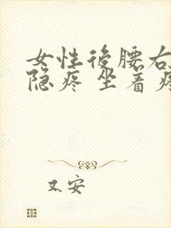 女性后腰右侧隐隐疼 坐着疼痛明显