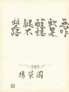 双腿酸软无力走路不稳是咋回事