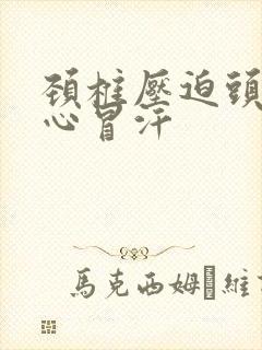 颈椎压迫头晕恶心冒汗