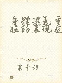 身体湿气重肝火旺的表现症状