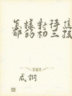 怎样对待焦虑抑郁的初三孩子