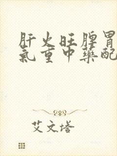 肝火旺脾胃虚湿气重中药配方