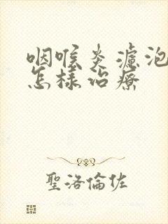 咽喉炎滤泡增生怎样治疗封面