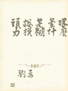 头总是晕眼花视力模糊什么原因引起的